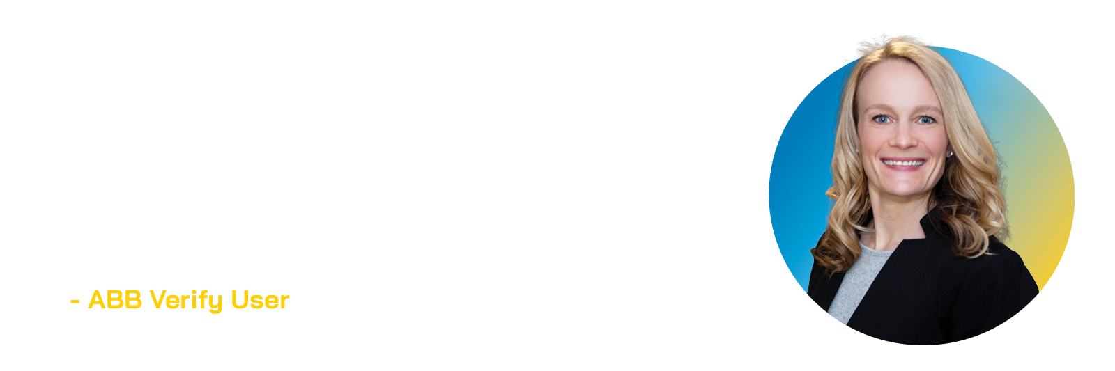 “Over the last six months, we have seen an average of $13,500 per month in additional top-line revenue, easily covering the cost of the system. With a focus on growing our practice, ABB Verify is an easy way to drive more people to the practice all while making our team members’ jobs easier.” - ABB Verify User